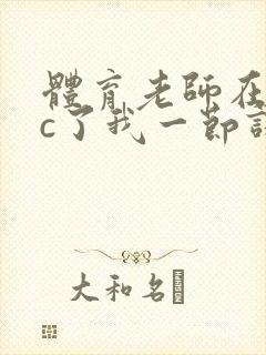 体育老师在单杠c了我一节课网站