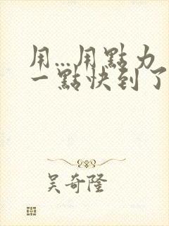 用...用点力一点快到了