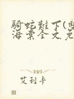 骑蛇难下(双)海棠全文免费阅读