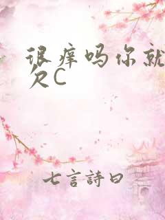 很痒吗你就这么欠C