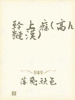 干上瘾(高h,糙汉)