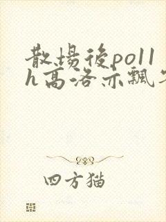 散场后po11h高洛亦飘零