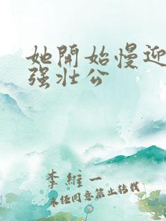 她开始慢迎迎合强壮公