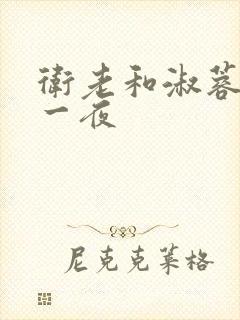 卫老和淑蓉销魂一夜
