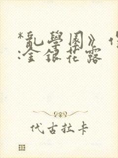 *乱学园》作者:金银花露