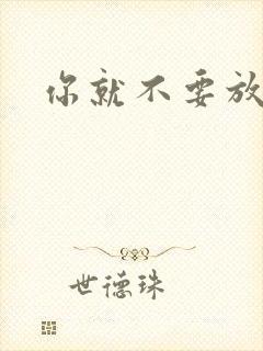 你就不要放开我