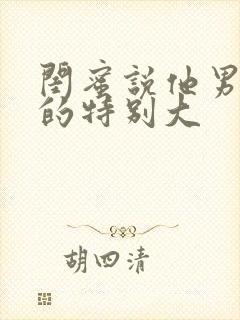 闺蜜说他男朋友的特别大