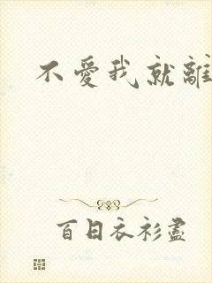 不爱我就离开我