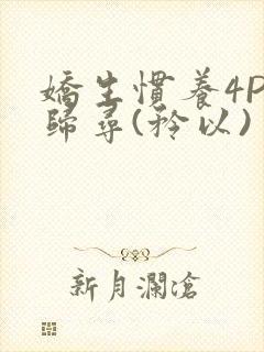 娇生惯养4PH归寻(矜以)