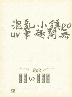 混乱小镇popuv笔趣阁无广告梨