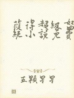 获得超级胬肉系统小说免费阅读