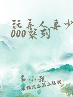 玩弄人妻少妇1000系列