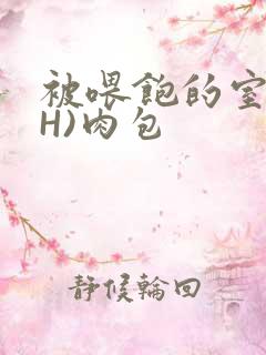 被喂饱的室友(H)肉包