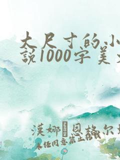 大尺寸的小黄说说1000字美文