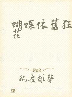 蝴蝶依旧狂恋着花