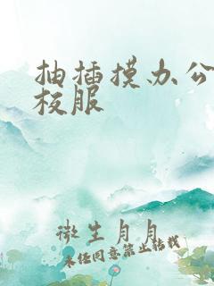 抽插摸办公室脱校服