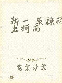 新一 原谅我爱上柯南