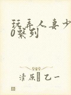 玩弄人妻少妇70系列