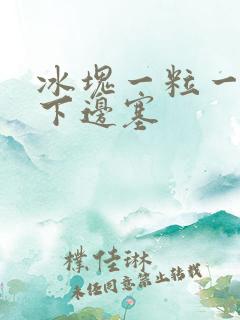 冰块一粒一粒往下边塞