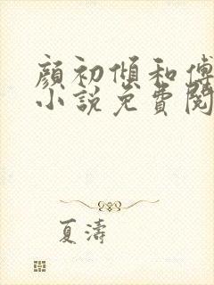 颜初倾和傅观的小说免费阅读全文