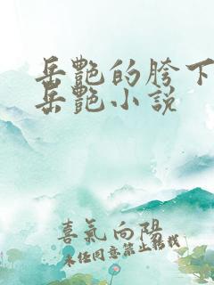 岳艳的胯下做爰岳艳小说