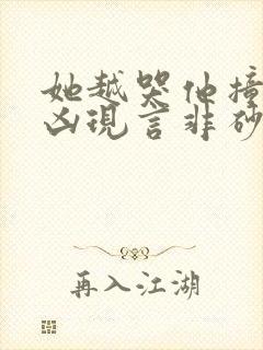 她越哭他撞得越凶现言非砂