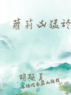 萝莉凶猛于烟罗