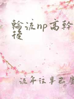 轮流np高干前后