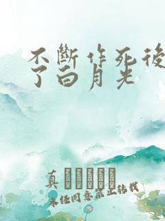 不断作死后我成了白月光