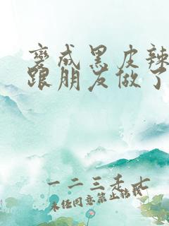 变成黑皮辣妹后跟朋友做了 米粒米粒