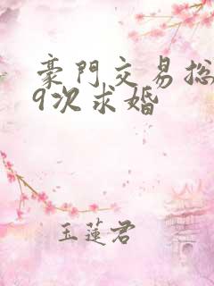 豪门交易总裁99次求婚