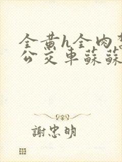 全黄h全肉禁乱公交车苏苏