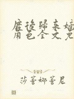 废后归来嫡女狠角色全文免费阅读丶