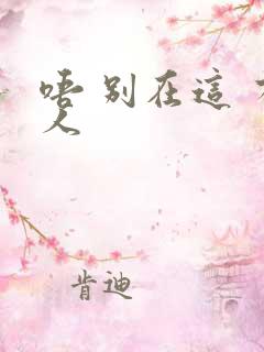 唔 别在这 有人