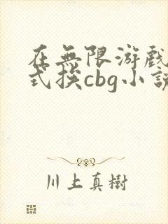 在无限游戏里花式挨cbg小说