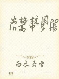 出格校园pop1n高中多场地