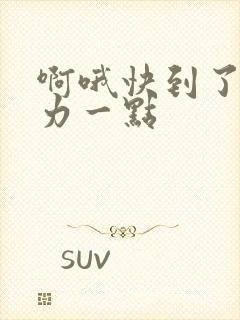 啊哦快到了再用力一点