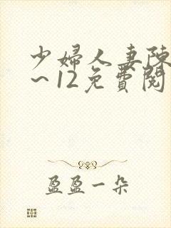 少妇人妻陈艳1～12免费阅读