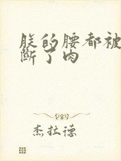 朕的腰都被你折断了肉