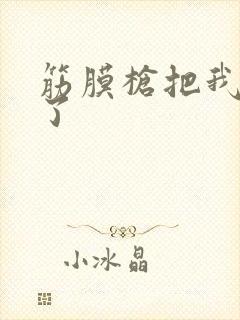 筋膜枪把我弄喷了