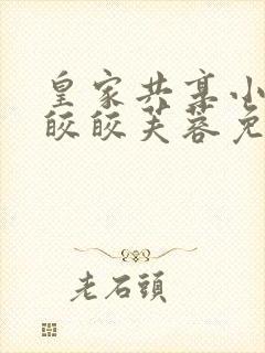 皇家共享小公主皎皎芙蓉免费阅读