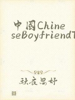 中国ChineseBoyfriendTV