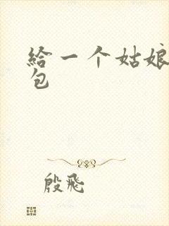 给一个姑娘开了包