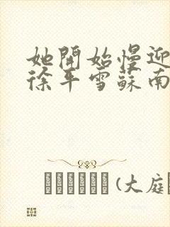 她开始慢迎迎合徐平雪苏南风