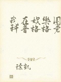 我在娱乐圈搞硬科普格格党