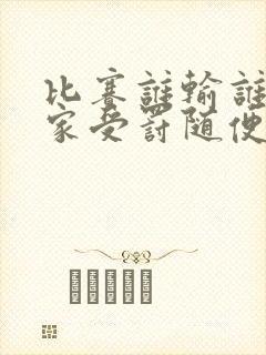 比赛谁输谁去谁家受罚随便玩