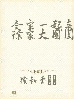 全家一起来黄霞徐家大团圆