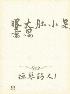 眼大肚小是什么意思