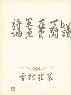 将军在下by烈酒免费阅读