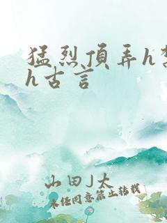 猛烈顶弄h禁欲h古言